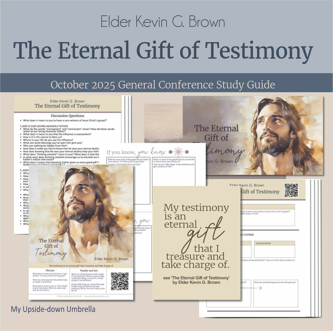 General Conference study guide for 
Elder Kevin G. Brown - The Eternal Gift of Testimony - October 2025 
General Conference, relief society lesson helps for LDS women, RS lesson ideas, lesson handouts, study worksheets and workbook, lesson outline, lesson plan, Relief Society General Conference lesson, Elder’s Quorum lesson, artwork, lesson slides, slideshow, powerpoint presentation, myupsidedownumbrella
