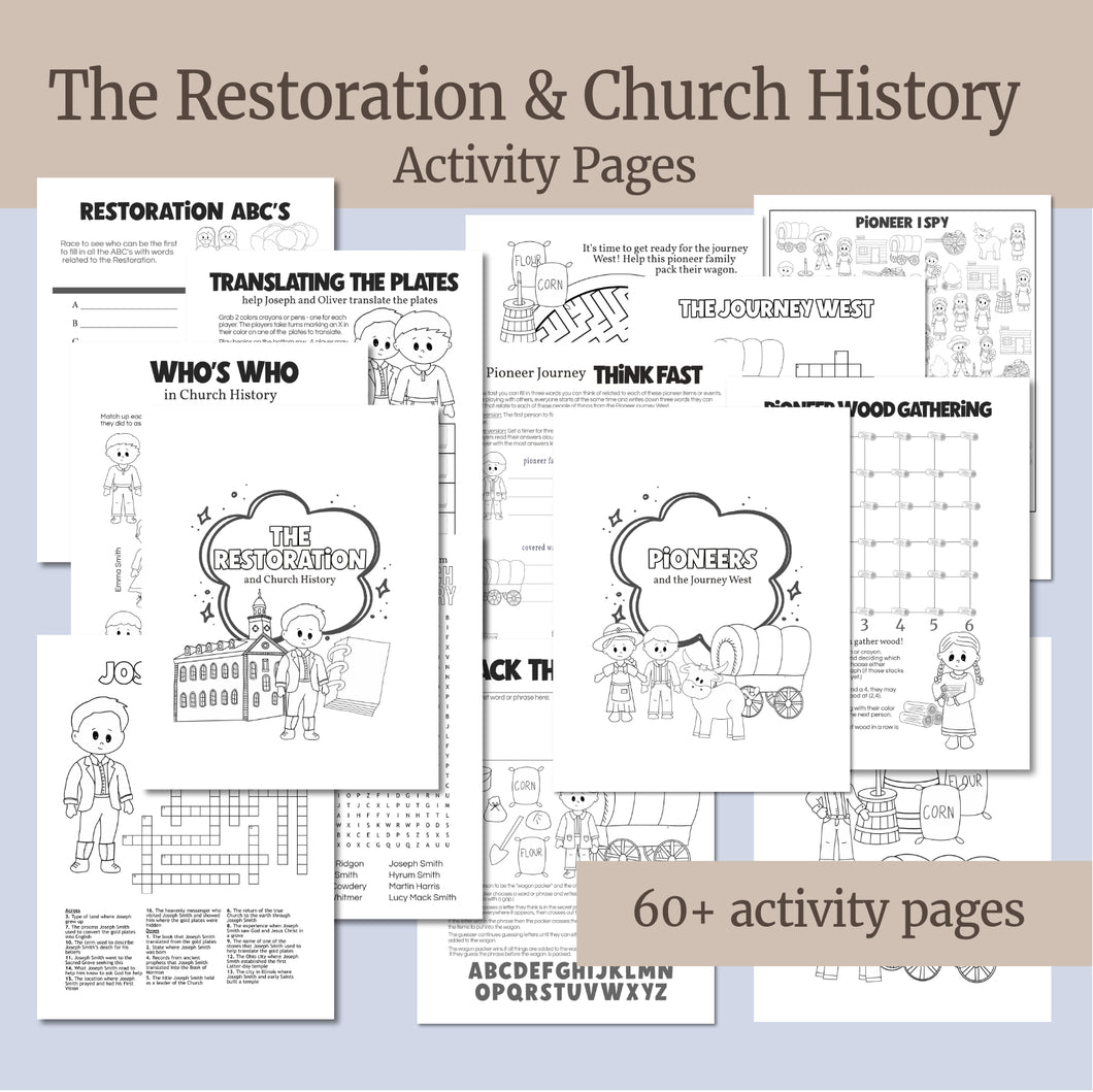Here is hours of gospel fun just waiting for you! 60+ pages of activities encourages your family to have FUN as you learn about the Restoration and history of the Church and the journey of the Pioneers! Activities include  I Spy Think Fast Game,  Dots Game, Tic-Tac-Toe, Hangman, Dice Graph Game, Connect Four, Coloring Pages, Crosswords, Mazes, Word Searches

Use these for:
Primary Activities 
Come, Follow Me
Primary Lessons 
Family Home Evening / FHE
General Conference
Valiant activities